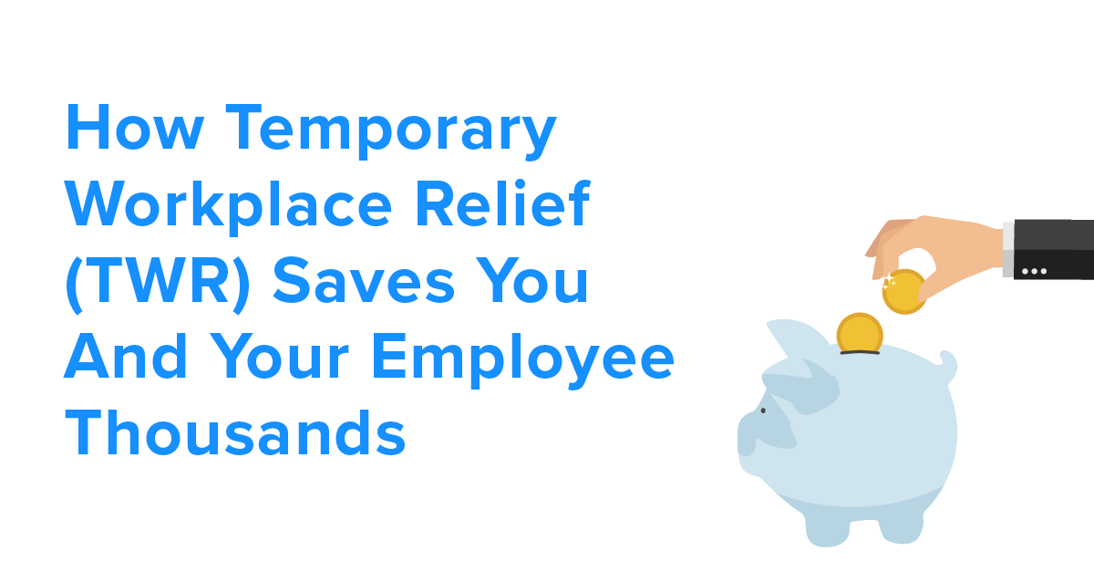 How Temporary Workplace Relief (TWR) Saves You And Your Employee Thousands